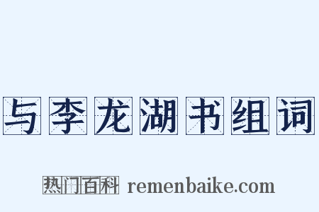 与李龙湖书组词是什么意思的图片